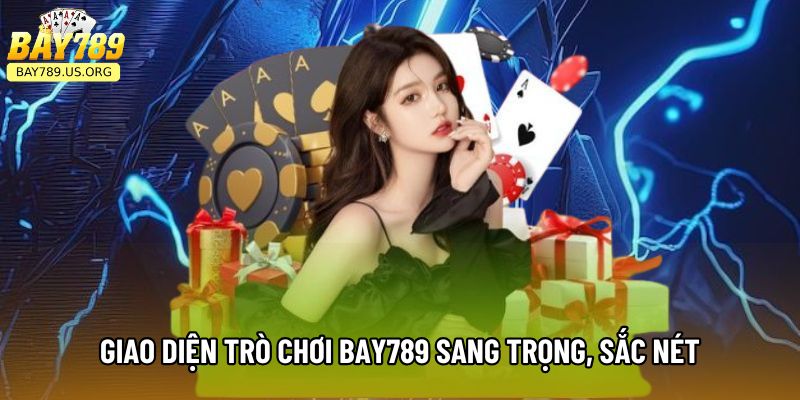 Giao diện trò chơi Bay789 sang trọng, sắc nét