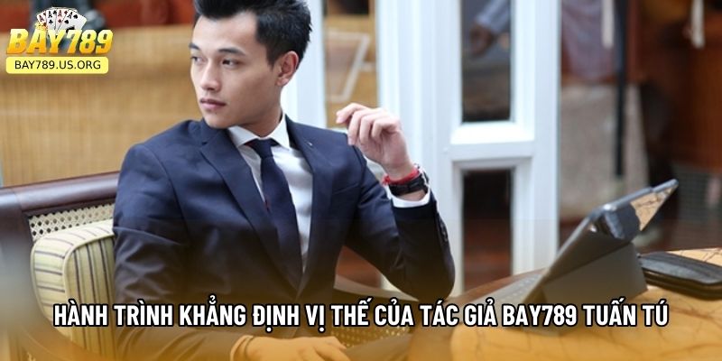 Hành trình khẳng định vị thế của tác giả Bay789 Tuấn Tú