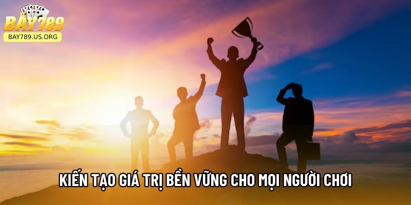 Kiến tạo giá trị bền vững cho mọi người chơi