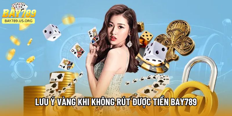 Lưu ý vàng khi không rút được tiền Bay789