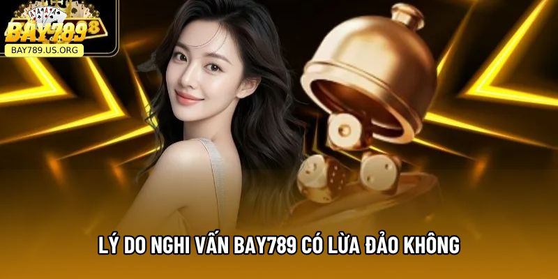 Lý do nghi vấn Bay789 có lừa đảo không