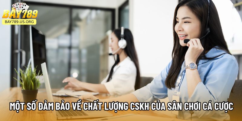 Một số đảm bảo về chất lượng CSKH của sân chơi cá cược