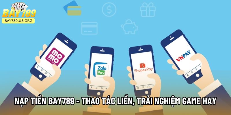 Nạp Tiền Bay789 - Thao Tác Liền Tay, Trải Nghiệm Game Hay