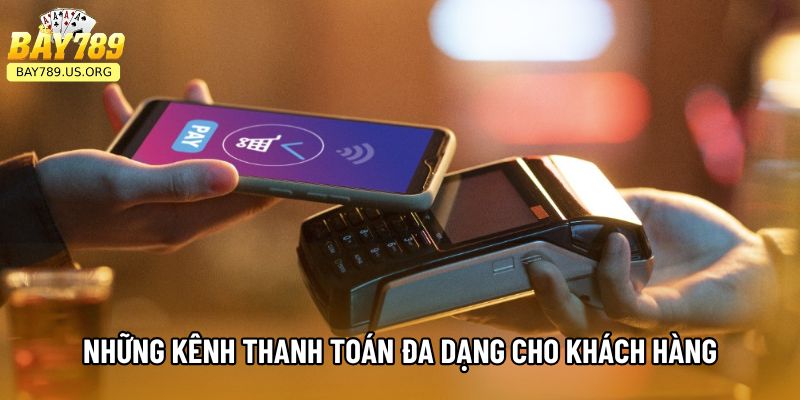Những kênh thanh toán đa dạng cho khách hàng