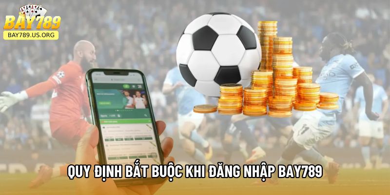 Quy định bắt buộc khi đăng nhập Bay789