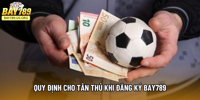 Quy định cho tân thủ khi đăng ký Bay789