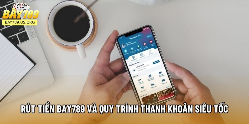 Rút Tiền Bay789 Và Quy Trình Thanh Khoản Siêu Tốc