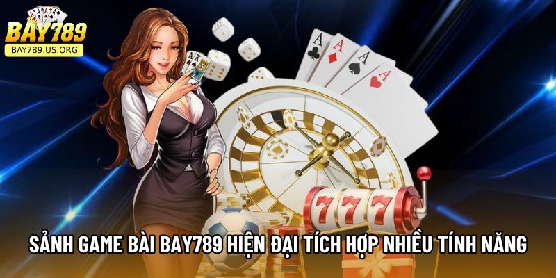 Sảnh Game Bài Bay789 hiện đại tích hợp nhiều tính năng