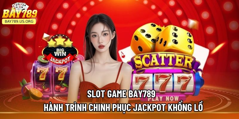 Slot Game Bay789 – Hành Trình Chinh Phục Jackpot Khổng Lồ