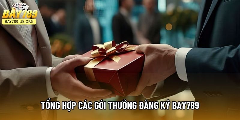 Tổng hợp các gói thưởng đăng ký Bay789
